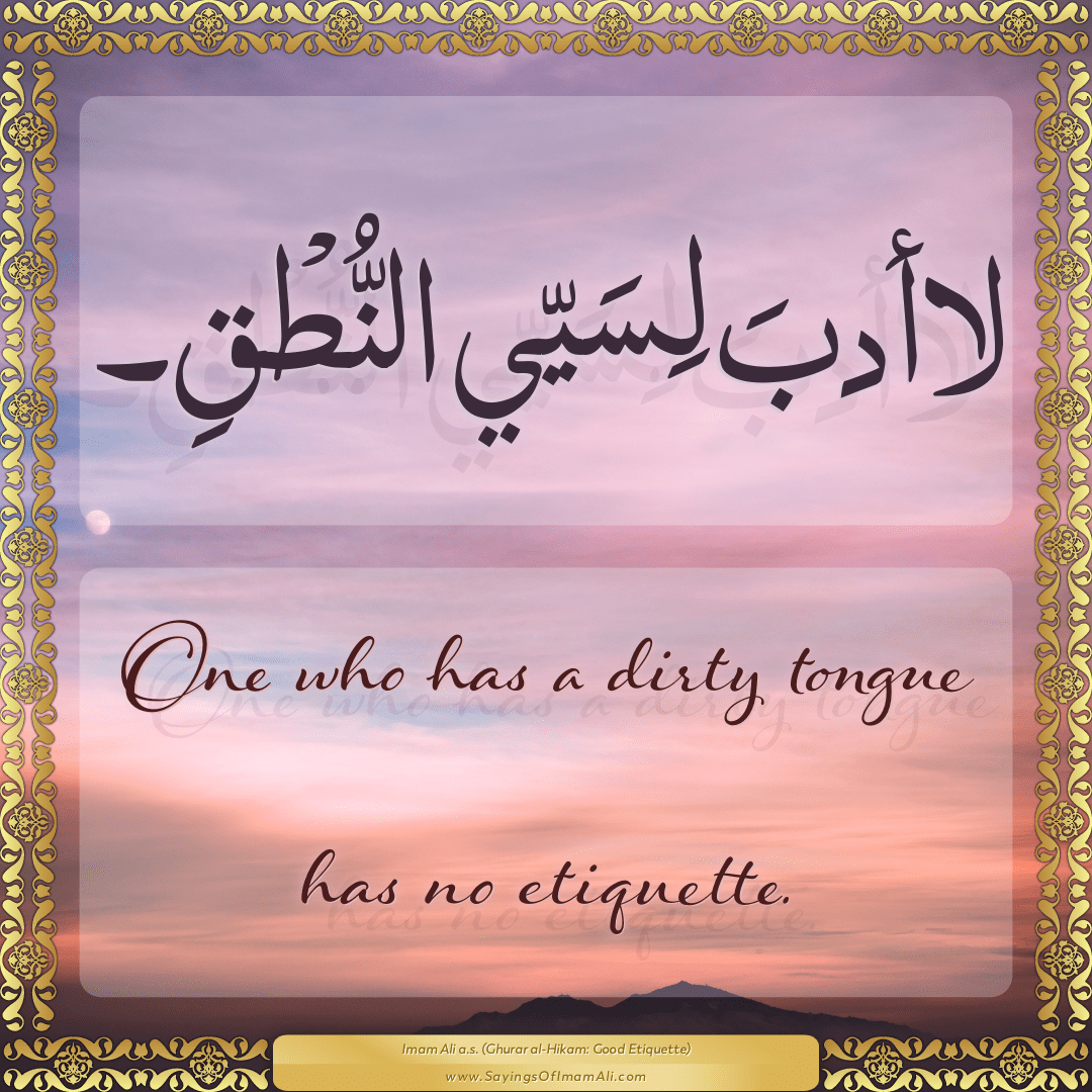 One who has a dirty tongue has no etiquette.